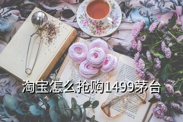 淘宝怎么抢购1499茅台