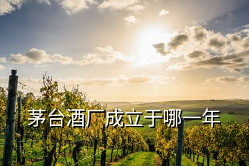 茅台酒厂成立于哪一年