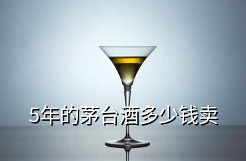 5年的茅台酒多少钱卖