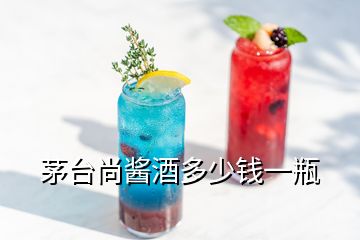 茅台尚酱酒多少钱一瓶