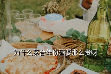 为什么茅台年份酒要那么贵呀