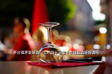 茅台镇茅宴酿酒厂生产四十三度十年极品酒是假酒吗