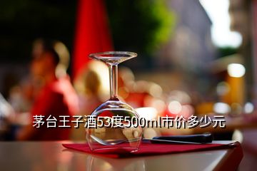 茅台王子酒53度500ml市价多少元