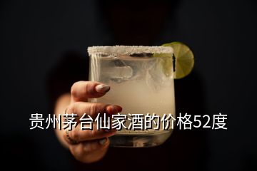 贵州茅台仙家酒的价格52度