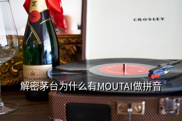 解密茅台为什么有MOUTAI做拼音