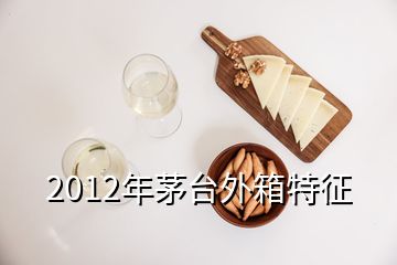 2012年茅台外箱特征