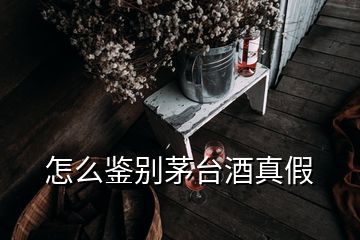 怎么鉴别茅台酒真假