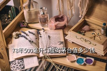 78年500毫升53度的茅台值多少钱