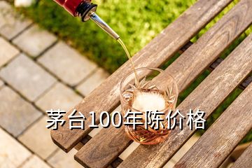 茅台100年陈价格