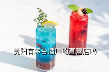 贵阳有茅台酒厂的直营店吗