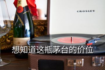 想知道这瓶茅台的价位