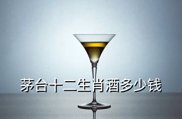 茅台十二生肖酒多少钱