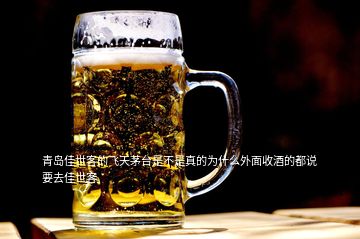 青岛佳世客的飞天茅台是不是真的为什么外面收酒的都说要去佳世客