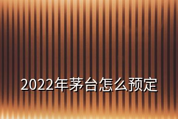 2022年茅台怎么预定