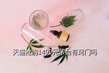 天猫抢购1499元茅台有窍门吗