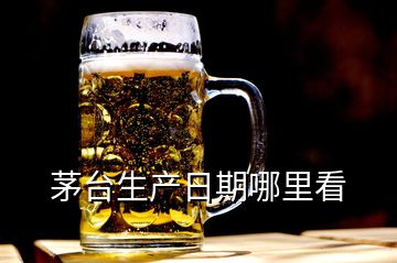 茅台生产日期哪里看