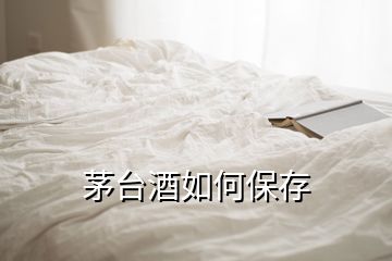 茅台酒如何保存