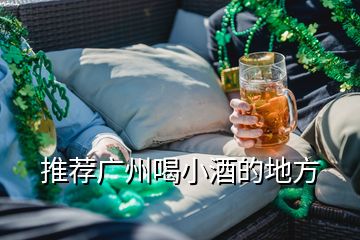 推荐广州喝小酒的地方