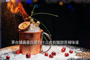 茅台镇酱香白酒为什么会有酸甜苦辣味道