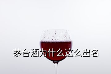 茅台酒为什么这么出名