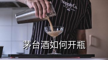 茅台酒如何开瓶