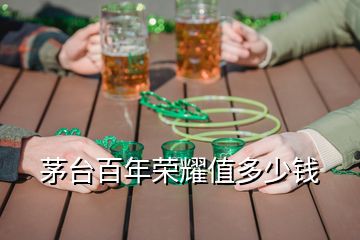 茅台百年荣耀值多少钱