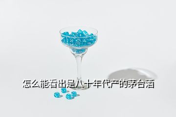 怎么能看出是八十年代产的茅台酒