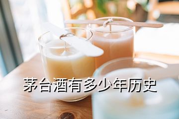 茅台酒有多少年历史