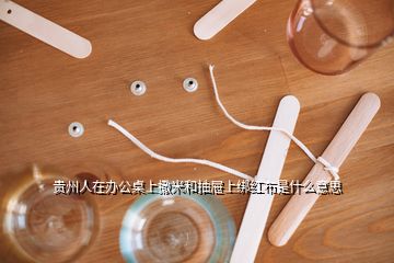 贵州人在办公桌上撒米和抽屉上绑红布是什么意思