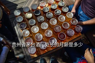 贵州省茅台酒厂处长的月薪是多少