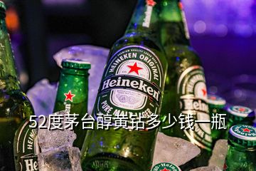 52度茅台醇黄钻多少钱一瓶