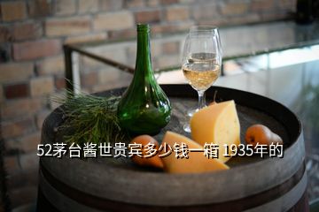 52茅台酱世贵宾多少钱一箱 1935年的