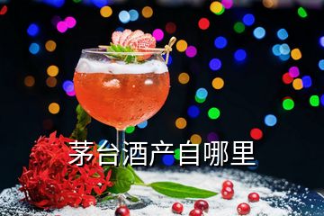 茅台酒产自哪里