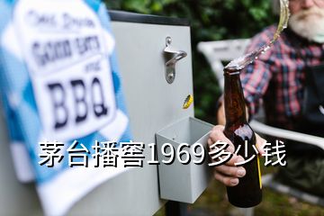 茅台播窖1969多少钱