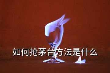 如何抢茅台方法是什么