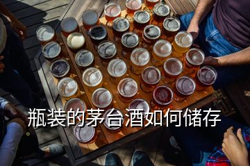 瓶装的茅台酒如何储存