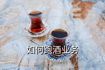 如何跑酒业务