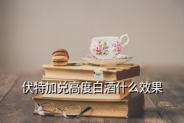 伏特加兑高度白酒什么效果