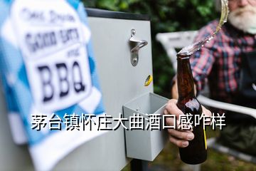 茅台镇怀庄大曲酒口感咋样