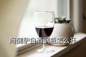 闷倒馿白酒钢瓶怎么开