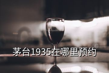 茅台1935在哪里预约