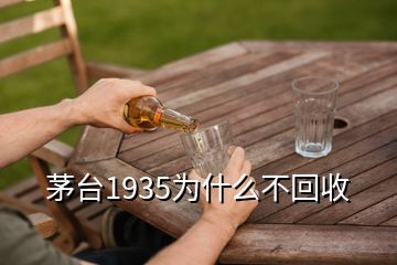 茅台1935为什么不回收