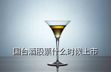 国台酒股票什么时候上市