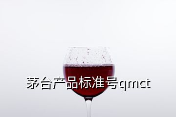 茅台产品标准号qmct