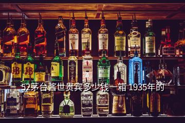 52茅台酱世贵宾多少钱一箱 1935年的