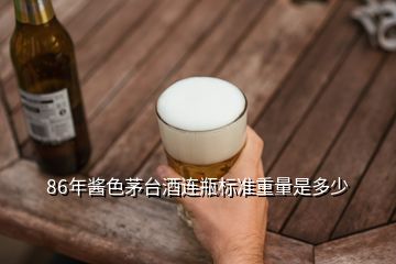 86年酱色茅台酒连瓶标准重量是多少