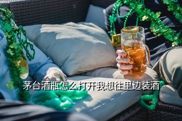 茅台酒瓶怎么打开我想往里边装酒