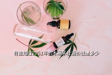 有谁知道1952年的木塞茅台酒价钱是多少