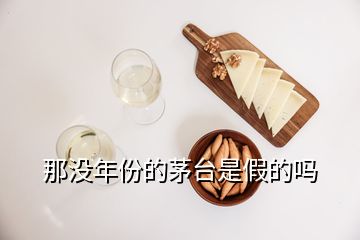 那没年份的茅台是假的吗