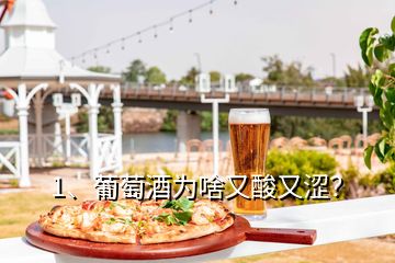 1、葡萄酒为啥又酸又涩？